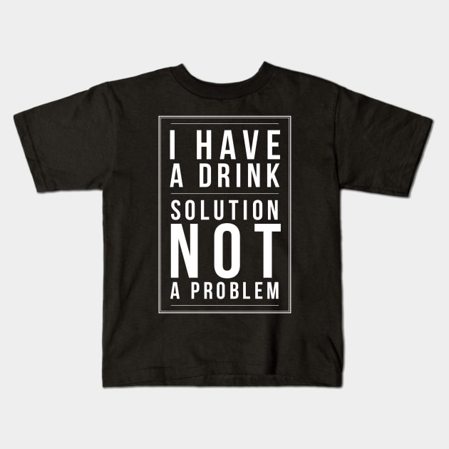 Drink Solution not a problem Kids T-Shirt by AlternativeEye